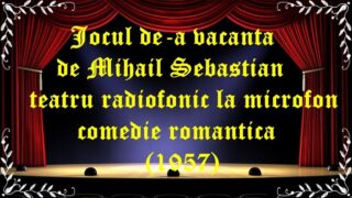 Jocul de-a vacanta de Mihail Sebastian teatru radiofonic la microfon comedie romantica (1957) latimp.eu teatru