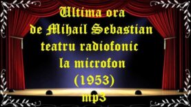 Ultima ora de Mihail Sebastian teatru radiofonic la microfon (1953) mp3 latimp.eu teatru