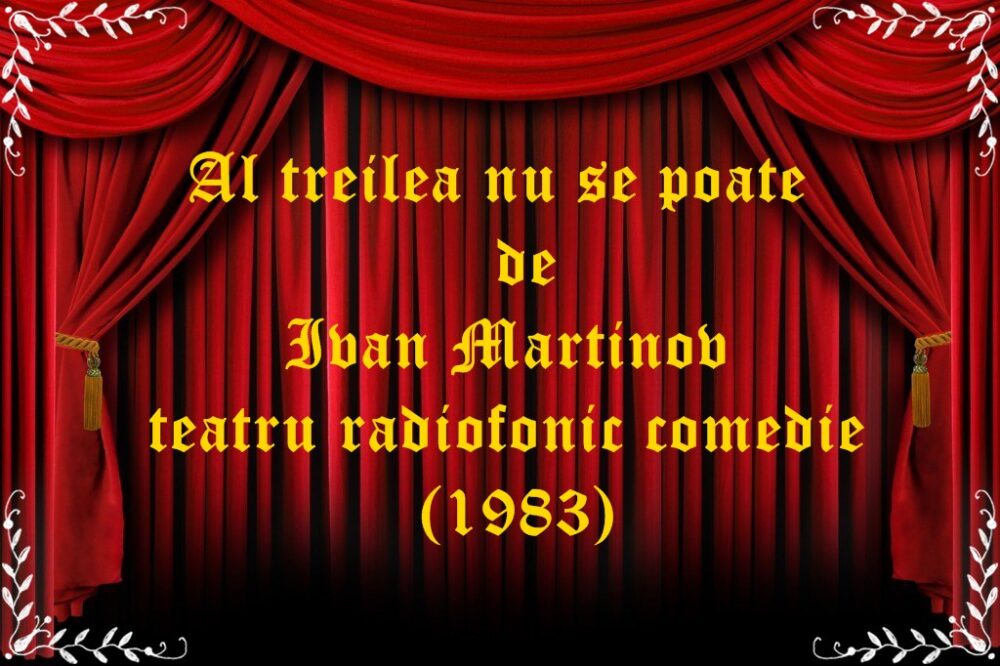 Al treilea nu se poate de Ivan Martinov teatru radiofonic ...