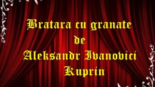 Bratara cu granate de Aleksandr Ivanovici Kuprin teatru radiofonic latimp.eu
