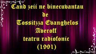 Cand zeii ne binecuvantau de Tossitzza Evanghelos Averoff teatru radiofonic(1991) latimp.eu