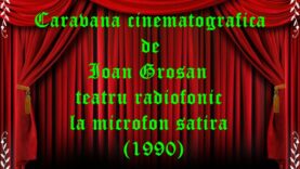 Caravana cinematografică de Ioan Groșan teatru radiofonic la microfon satira (1990) teatru radiofonic audio la microfon latimp.eu