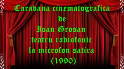Caravana cinematografică de Ioan Groșan teatru radiofonic la microfon satira (1990) teatru radiofonic audio la microfon latimp.eu