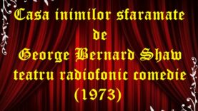 Casa inimilor sfaramate de George Bernard Shaw teatru radiofonic comedie (1973)