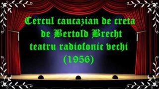 Cercul caucazian de creta de Bertold Brecht teatru radiofonic vechi (1956) latimp.eu teatru