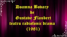 Doamna Bovary de Gustave Flaubert teatru radiofonic drama (1981) teatru.latimp.eu