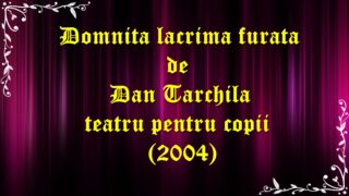 Domnita lacrima furata de Dan Tarchila teatru pentru copii (2004)teatru.latimp.eu