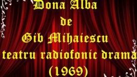 Dona Alba de Gib Mihăiescu teatru radiofonic drama (1969)