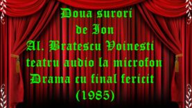 Două surori de Ion Al. Brătescu Voinești teatru audio la microfon Dramă cu final fericit (1985) teatru radiofonic audio la microfon latimp.eu