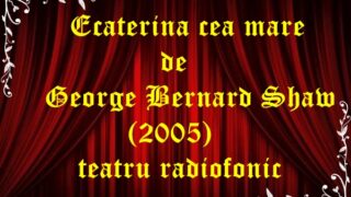 Ecaterina cea mare de George Bernard Shaw (2005) teatru radiofonic latimp.eu
