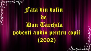 Fata din dafin de Dan Tarchila povesti audio pentru copii (2002) teatru.latimp.eu