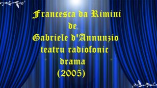 Francesca da Rimini de Gabriele d’Annunzio teatru radiofonic drama (2005)