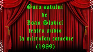 Gura satului de Ion Slavici teatru audio la microfon comedie (1989) teatru radiofonic audio la microfon latimp.eu