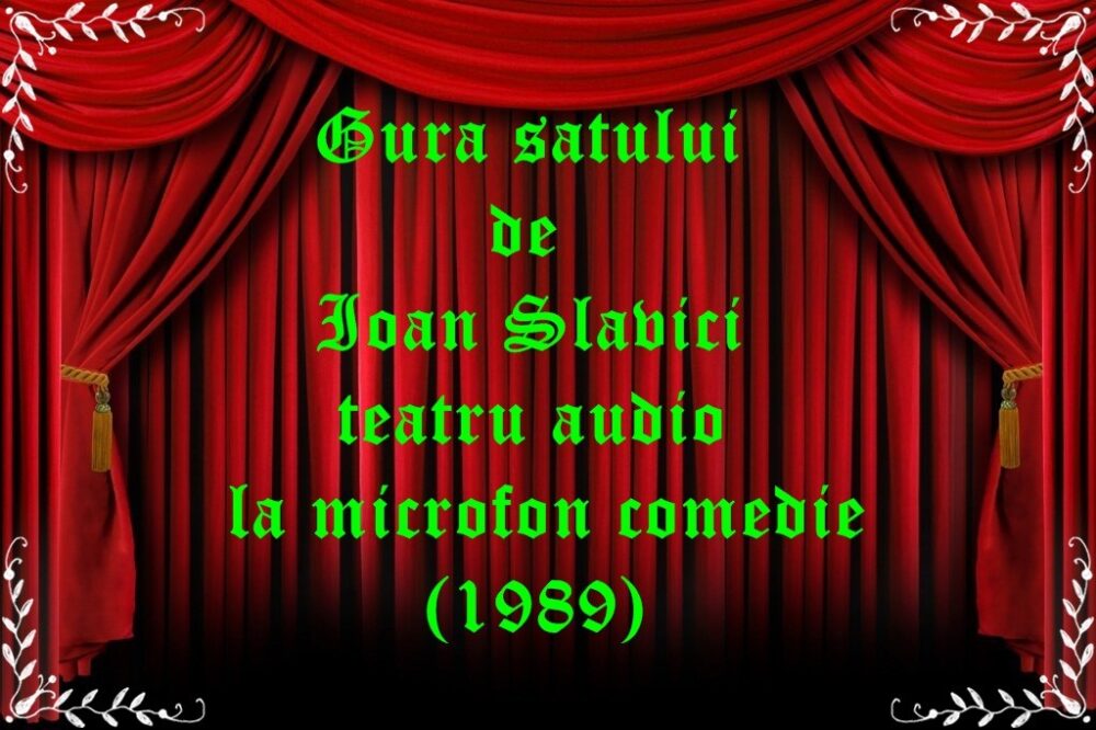 Rezumat Gura Satului De Ioan Slavici Gura satului de Ion Slavici teatru audio la microfon comedie (1989)