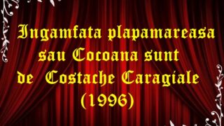 Ingamfata plapamareasa sau Cocoana sunt de Costache Caragiale (1996)
