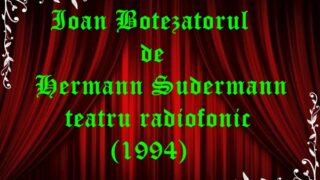 Ioan Botezatorul de Hermann Sudermann teatru radiofonic (1994)