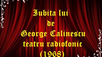 Iubita lui de George Calinescu teatru radiofonic (1968)latimp.eu