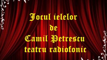 Jocul ielelor de Camil Petrescu teatru radiofonic latimp.eu