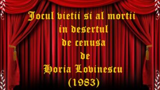 Jocul vietii si al mortii in desertul de cenusa de Horia Lovinescu (1983)