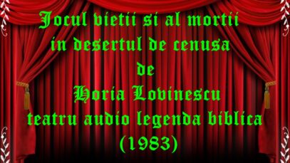Jocul vietii si al mortii in desertul de cenusa de Horia Lovinescu teatru audio legenda biblica(1983) teatru radiofonic audio la microfon latimp.eu