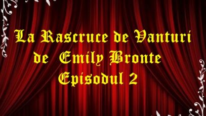 La Rascruce De Vanturi de Emily Bronte Episodul 2