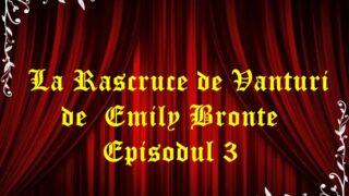 La Rascruce de Vanturi de Emily Bronte Episodul 3