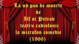 La un pas de moarte de Ilf și Petrov teatru radiofonic la microfon comedie (1966) teatru radiofonic audio la microfon latimp.eu