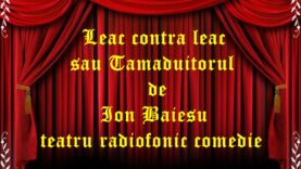Leac contra leac sau Tamaduitorul de Ion Baiesu teatru radiofonic comedie teatru radiofonic audio la microfon latimp.eu
