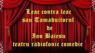 Leac contra leac sau Tamaduitorul de Ion Baiesu teatru radiofonic comedie teatru radiofonic audio la microfon latimp.eu