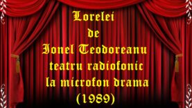 Lorelei de Ionel Teodoreanu teatru radiofonic la microfon drama (1989) teatru radiofonic audio la microfon latimp.eu