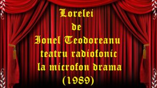 Lorelei de Ionel Teodoreanu teatru radiofonic la microfon drama (1989) teatru radiofonic audio la microfon latimp.eu