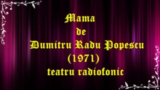Mama de Dumitru Radu Popescu (1971)teatru radiofonic latimp.eu latimp.eu