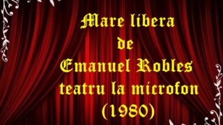 Mare libera de Emanuel Robles teatru la microfon (1980)