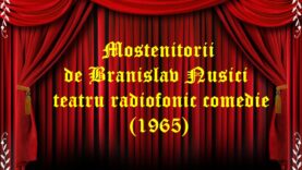 Mostenitorii de Branislav Nusici teatru radiofonic comedie (1965) teatru radiofonic la microfon teatru audio latimp.eu