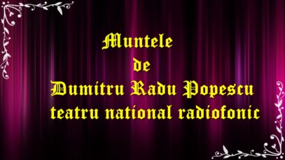 Muntele de Dumitru Radu Popescu teatru national radiofonic teatru.latimp.eu