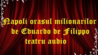 Napoli orașul milionarilor de Eduardo de Filippo teatru audio latimp.eu