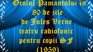 Ocolul Pamantului în 80 de zile de Jules Verne teatru radiofonic pentru copii SF (1959)