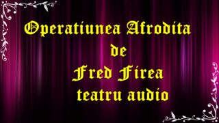 Operațiunea Afrodita de Fred Firea teatru audio latimp.eu latimp.eu