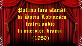 Patima fara sfarsit de Horia Lovinescu teatru audio la microfon drama (1980) teatru radiofonic audio la microfon latimp.eu
