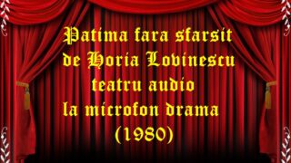 Patima fara sfarsit de Horia Lovinescu teatru audio la microfon drama (1980) teatru radiofonic audio la microfon latimp.eu