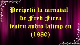 Peripetii la carnaval de Fred Firea teatru audio latimp.eu (1980) latimp.eu