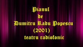 Pianul de Dumitru Radu Popescu (2001)teatru radiofonic latimp.eu latimp.eu