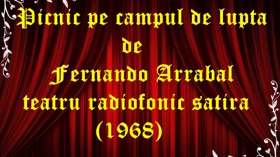 Picnic pe campul de lupta de Fernando Arrabal teatru radiofonic satira (1968)