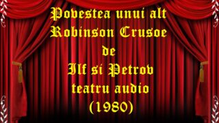 Povestea unui alt Robinson Crusoe de Ilf și Petrov teatru audio teatru radiofonic audio la microfon latimp.eu