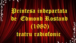 Printesa indepartata de Edmond Rostand (1980)teatru radiofonic latimp.eu