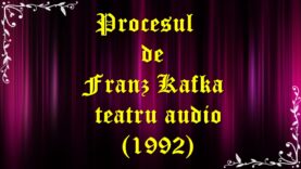 Procesul de Franz Kafka teatru audio (1992) latimp.eu