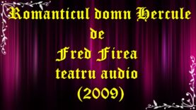 Romanticul domn Hercule de Fred Firea teatru audio latimp.eu (2009) latimp.eu