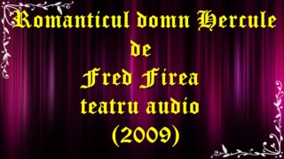 Romanticul domn Hercule de Fred Firea teatru audio latimp.eu (2009) latimp.eu