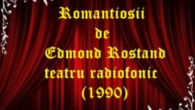 Romantiosii de Edmond Rostand teatru radiofonic latimp (1990)