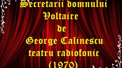 Secretarii domnului Voltaire de George Calinescu teatru radiofonic (1970) latimp.eu
